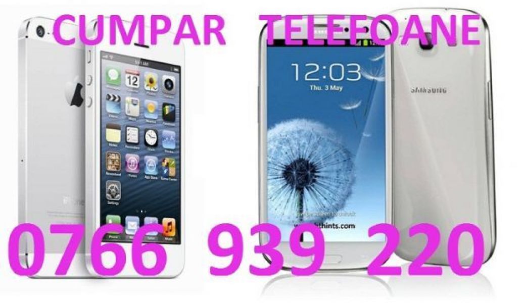 Cumpar telefoane 0766 939 220