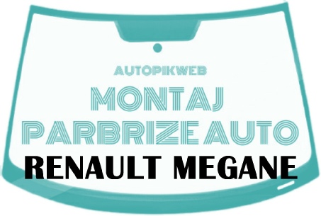 Montaj parbriz  Renault Megane |Inlocuire Parbriz Renault Megane la domiciliul