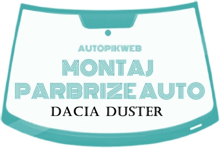 Montaj parbriz  Dacia Duster