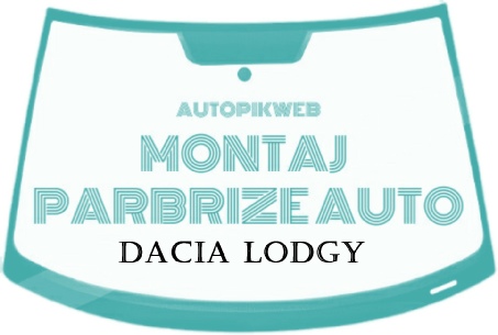 Montaj parbriz  Dacia Lodgy |Inlocuire Parbriz Dacia Lodgy