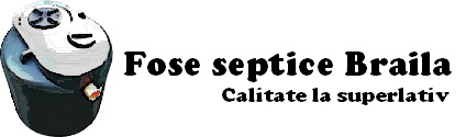 Fose septice Braila | fose ecologice Braila| fose Braila